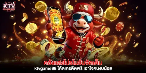 คลังแสงโปรโมชั่นจัดเต็ม ktvgame88 โค้ดเครดิตฟรี เอาใจงบน้อย